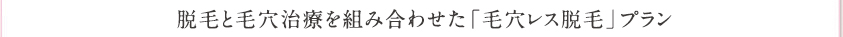 脱毛と毛穴治療を組み合わせた、他では体験できないウォブクリニックだけの「毛穴レス脱毛」プランをお得に受けられます。