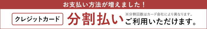 お支払い方法が増えました！クレジットカード分割払いご利用いただけます。※分割回数はカード会社により異なります。