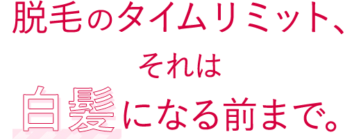 脱毛のタイムリミット、それは白髪になる前まで。